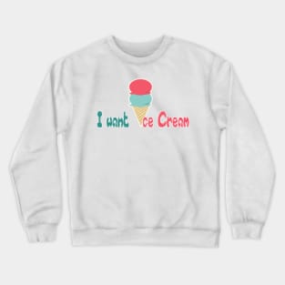 I want Ice Cream T Shirts - Funny Summer T Shirt - Funny Gifts Ice Cream Crewneck Sweatshirt
